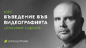 ВЪВЕДЕНИЕ ВЪВ ВИДЕОГРАФИЯТА с Красимир Андонов - пилотно издание / 17, 24 и 31.03.2025 г. / София 